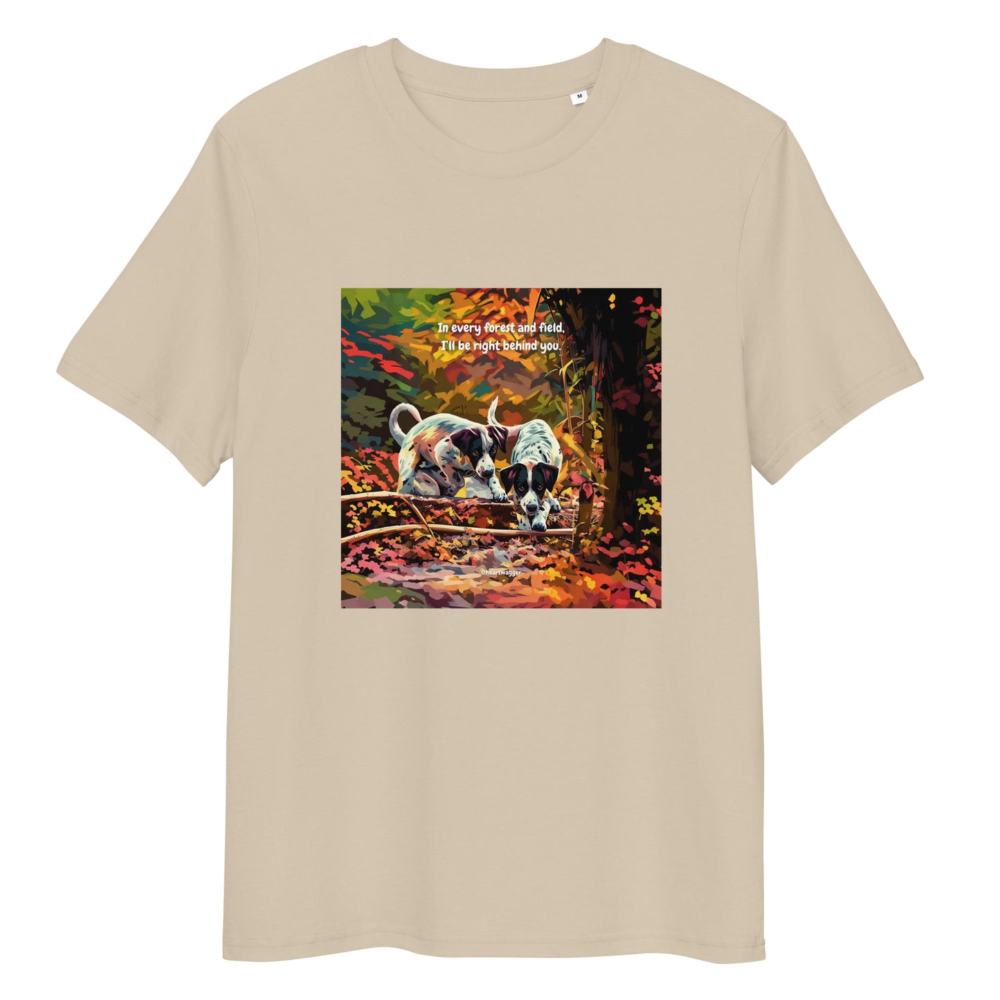 T-Shirt - In every forest and field, I’ll be right behind you Desert Dust